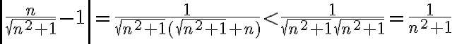 \displaystyle \left| \frac{n}{\sqrt{n^2+1}} - 1\right| = \frac{1}{\sqrt{n^2+1}(\sqrt{n^2+1}+n)} < \frac{1}{\sqrt{n^2+1}\sqrt{n^2+1}} = \frac{1}{n^2+1}