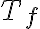 T_{f}