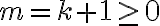  m = k + 1 \geq 0 
