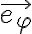  \vec{e_ \varphi } 