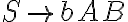  S \rightarrow bAB 