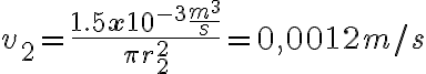  \displaystyle v_2 = \frac{ 1.5 \mathbf{x} 10^{-3} \frac{m^3}{s} }{ \pi r_2 ^2 } = 0,0012 m/s