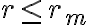  r \leq r_m  