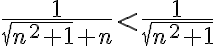 \frac{1}{\sqrt{n^2+1}+n} < \frac{1}{\sqrt{n^2+1}}