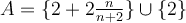 A=\{2+2\frac{n}{n+2}\}\cup\{2\}