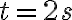 t= 2 s