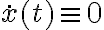 \dot x(t) \equiv 0 