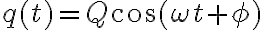 q(t)=Q\cos(\omega t + \phi)