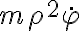 m \rho^2 \dot{ \varphi } m \rho^2 \dot{ \varphi }