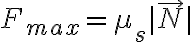 F_{max} = \mu_s |\vec N|