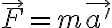  \vec{F} = m \vec{a'} 