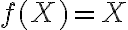 f(X)=X