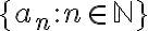 \{a_n: n \in \mathbb{N}\}