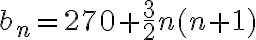 b_n=270+\frac{3}{2}n(n+1) b_n=270+\frac{3}{2}n(n+1)