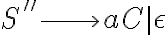 S'' \longrightarrow aC | \epsilon S'' \longrightarrow aC | \epsilon