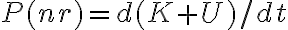 P(nr)=d(K+U)/dt 