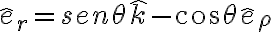 \hat{e}_r=sen\theta\hat{k}-cos\theta\hat{e}_\rho \hat{e}_r=sen\theta\hat{k}-cos\theta\hat{e}_\rho