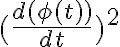 (\frac{d(\phi(t))}{dt})^2