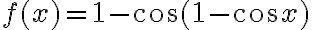 f(x)=1-\cos(1-\cos x)