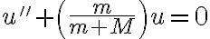 u'' +\left(\frac{m}{m+M}\right)u=0
