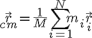\vec r_{cm} = \frac 1 M \sum_{i=1}^{N}{m_i \vec r_i} 