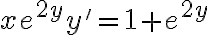xe^{2y}y'=1+e^{2y}