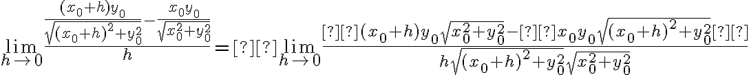  \lim_{h \rightarrow 0} \frac{ \frac{ (x_0+h)y_0 }{ \sqrt{ (x_0+h)^2 +y_0^2 } } - \frac{x_0y_0}{\sqrt{ x_0^2 +y_0^2 }} }{ h } = \lim_{h \rightarrow 0} \frac{ (x_0+h)y_0\sqrt{ x_0^2 +y_0^2 } -  x_0y_0\sqrt{ (x_0+h)^2 +y_0^2 } }{ h \sqrt{ (x_0+h)^2 +y_0^2 }\sqrt{ x_0^2 +y_0^2 }} 
