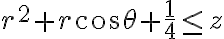 r^2+r\cos\theta + \frac{1}{4} \leq z