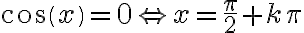  cos(x)=0 \Leftrightarrow x=\dfrac{\pi}{2}+k\pi 