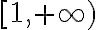 [1,+ \infty)