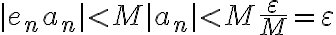 \displaystyle |e_n a_n| < M|a_n| < M \frac{\varepsilon}{M} = \varepsilon