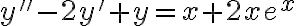 y''-2y'+y=x+2xe^x