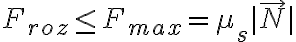 F_{roz} \leq F_{max} = \mu_s |\vec N|