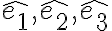 \hat{e_1},\hat{e_2},\hat{e_3} \hat{e_1},\hat{e_2},\hat{e_3}