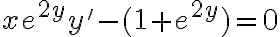 xe^{2y}y'-(1+e^{2y})=0 xe^{2y}y'-(1+e^{2y})=0