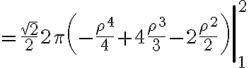 =\frac{\sqrt{2}}{2} 2\pi \left.\left(-\frac{\rho^{4}}{4}+4\frac{\rho^{3}}{3}-2\frac{\rho^{2}}{2}\right)\right|_{1}^{2}