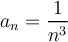 \displaystyle a_n=\frac{1}{n^3}