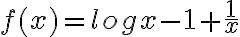  f(x)= logx -1 + \frac{1}{x} 