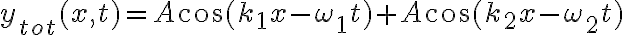 y_{tot} (x,t) = A\cos (k_1 x - \omega_1 t) + A\cos(k_2 x - \omega_2 t)