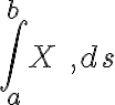 \int_{a}^{b}X\ ,ds