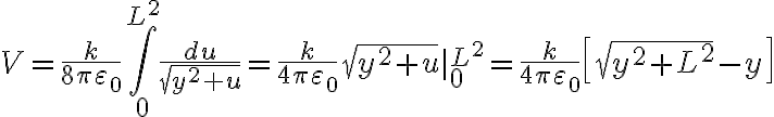 V=\frac{k}{8\pi\varepsilon_0}\int_0^{L^2}\frac{du}{\sqrt{y^2+u}}=\frac{k}{4\pi\varepsilon_0}\sqrt{y^2+u}|^{L^2}_0=\frac{k}{4\pi\varepsilon_0}\left[\sqrt{y^2+L^2}-y\right]