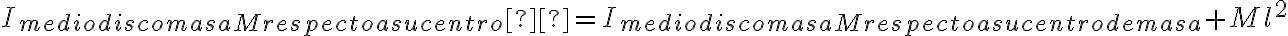 I_{medio disco masa M respecto a su centro}  = I_{medio disco masa M respecto a su centro de masa} + M l^2