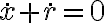  \dot{x} + \dot{r} = 0 