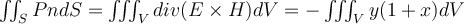  \iint_{S}^{}{PndS} =\iiint_{V}^{}{div(E \times H )dV}  = -\iiint_{V}^{}{y(1+x)dV} 