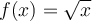 f(x) = \sqrt{x}