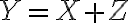 Y = X + Z