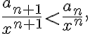  \frac{a_{n+1}}{x^{n+1}} < \frac{a_n}{x^n} , 