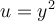  u = y^2 