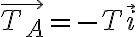   \vec{T_A} = - T \vec{i}  