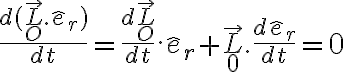  \frac{d (\vec{L}_O . \hat{e}_r)}{dt} = \frac{d \vec{L}_O}{dt} . \hat{e}_r + \vec{L}_0 . \frac{d \hat{e}_r}{dt} = 0 